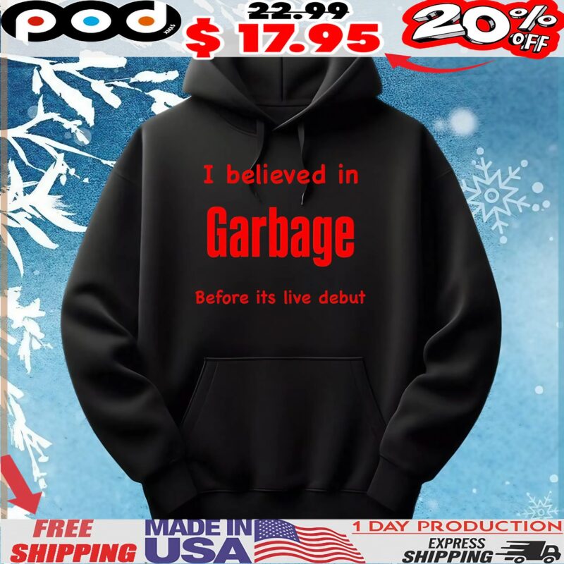 I Believed In Garbage Before Its Live Debut T Shirt
