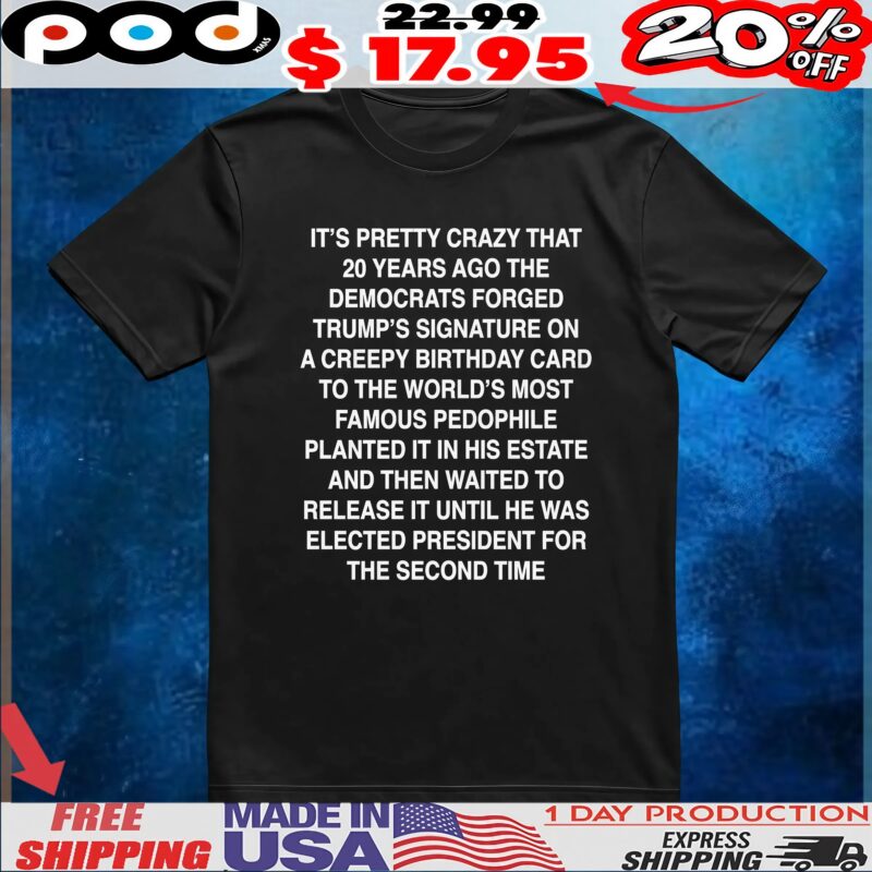 It's Pretty Crazy That 20 Years Ago The Democrats Forged Trump's Signature On A Creepy Birthday Card To The World's Most Famous Pedophile Planted It In His Estate T Shirt