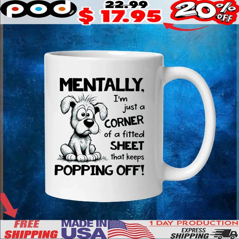 Dog Mentally, I'm Just A Corner Of A Fitted Sheet That Keeps Popping Off! T Shirt