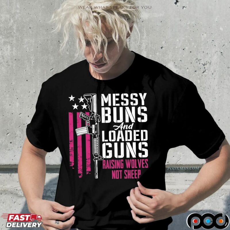 Messy Buns And Loaded Guns Raising Wolves Not Sheep Graphic T Shirt