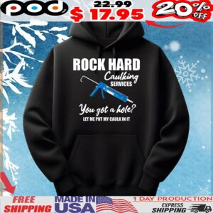 Rock Hard Caulking Services You Got A Hole Let Me Put My Caulk In It T Shirt
