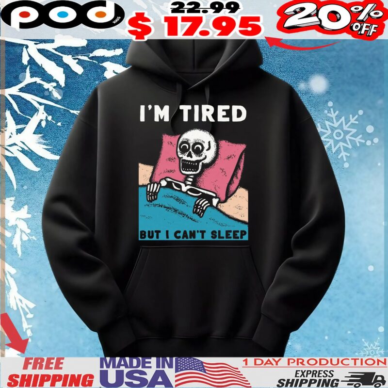 Skeleton I'm Tired But I Can't Sleep T Shirt Skeleton I'm Tired But I Can't Sleep T Shirt