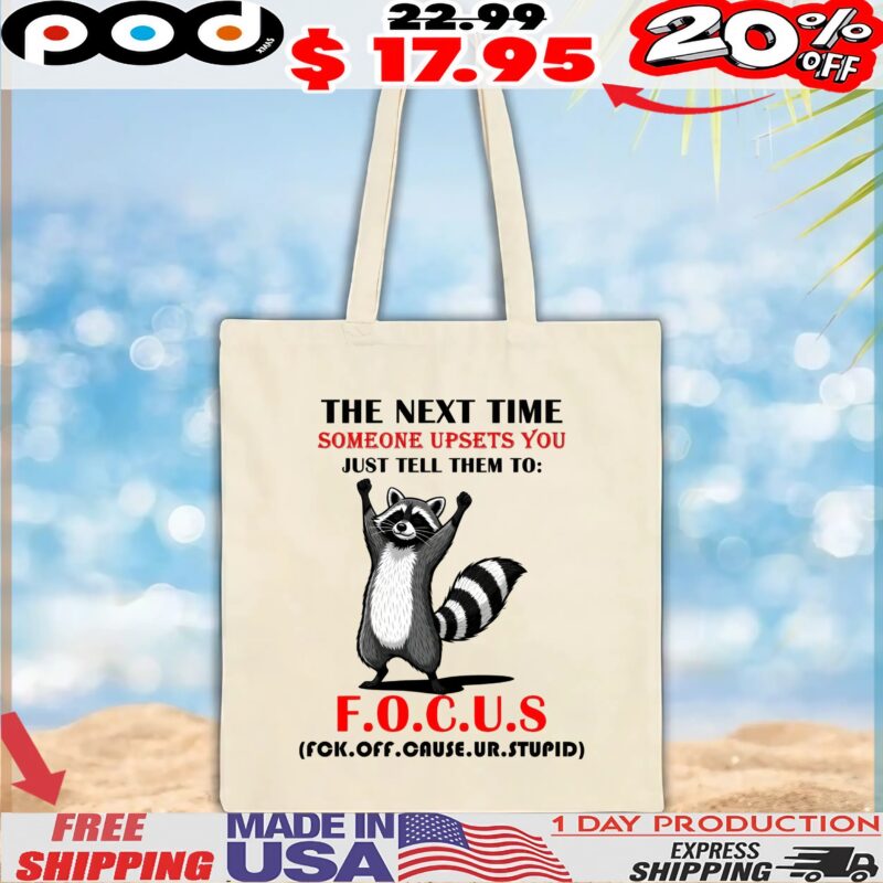 Raccoon The Next Time Someone Upsets You Just Tell Them To Focus Fck Off Cause Ur Stupid T Shirt