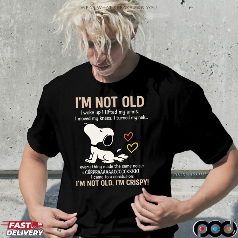 Snoopy Stretching I'm Not Old I Woke Up I Lifted My Arms I Move My Knees Every Thing Made The Same Noise I'm Crispy T Shirt