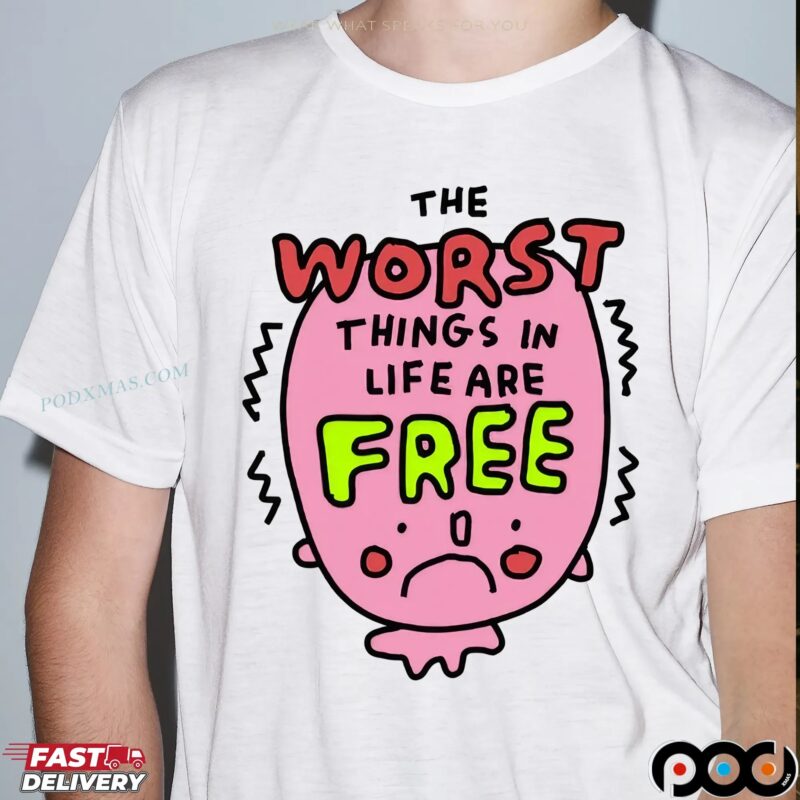 The Worst Things In Life Are Free T Shirt