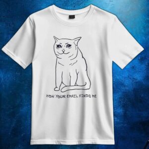 Sad Cat Email How Your Email Finds Me T Shirt