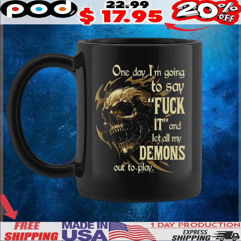 Skull One Day I'm Going To Say Fuck It And Let All My Demons Out To Play T Shirt