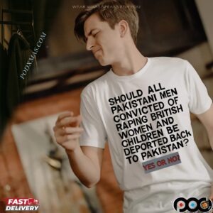 Should All Pakistani Men Convicted Of Raping British Women And Children Be Deported Back To Pakistan Yes Or No T Shirt