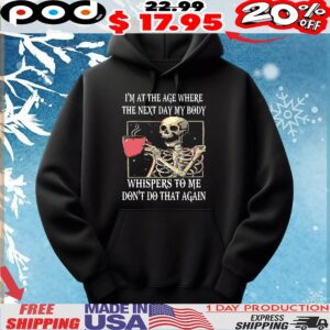 Skeleton I'm At The Age Where The Next Day My Body Whispers To Me Don't Do That Again T Shirt
