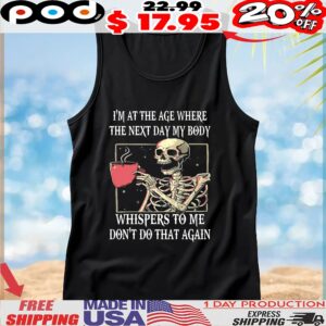 Skeleton I'm At The Age Where The Next Day My Body Whispers To Me Don't Do That Again T Shirt
