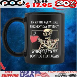 Skeleton I'm At The Age Where The Next Day My Body Whispers To Me Don't Do That Again T Shirt