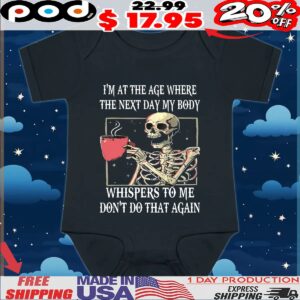 Skeleton I'm At The Age Where The Next Day My Body Whispers To Me Don't Do That Again T Shirt