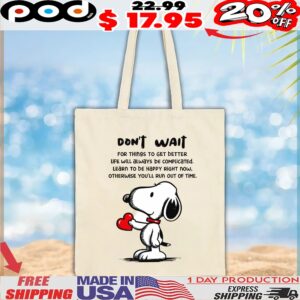 Snoopy Don't Wait For Things To Get Better Life Will Always Be Complicated Learn To Be Happy Right Now, Otherwise You'll Run Out Of Time T Shirt