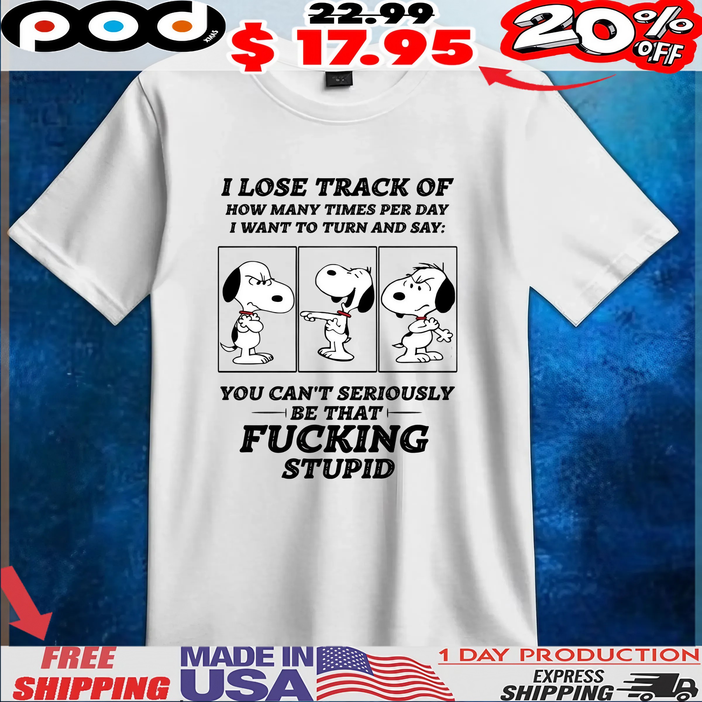 Snoopy Peanuts I Lose Track Of How Many Times Per Day I Want To Turn And Say You Can't Seriously Be That Fucking Stupid T Shirt Snoopy Peanuts I Lose Track Of How Many Times Per Day I Want To Turn And Say You Can't Seriously Be That Fucking Stupid T Shirt