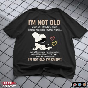 Snoopy Stretching I'm Not Old I Woke Up I Lifted My Arms I Move My Knees Every Thing Made The Same Noise I'm Crispy T Shirt