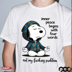 Snoopy The Peanuts Inner Peace Begins With Four Words not My Fucking Problem Meme T Shirt