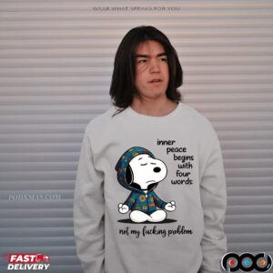 Snoopy The Peanuts Inner Peace Begins With Four Words not My Fucking Problem Meme T Shirt