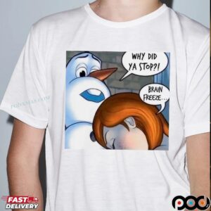 Snowman Why Did Ya Stop Brain Freeze Christmas T Shirt