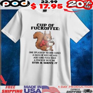 Squirrel Cup Of Fuckoffee One Splash Of No One Cares A Dash Of Kiss My Ass Add Some Fuck Yous A Pinch Of Bite Me Stir and Shove It T Shirt