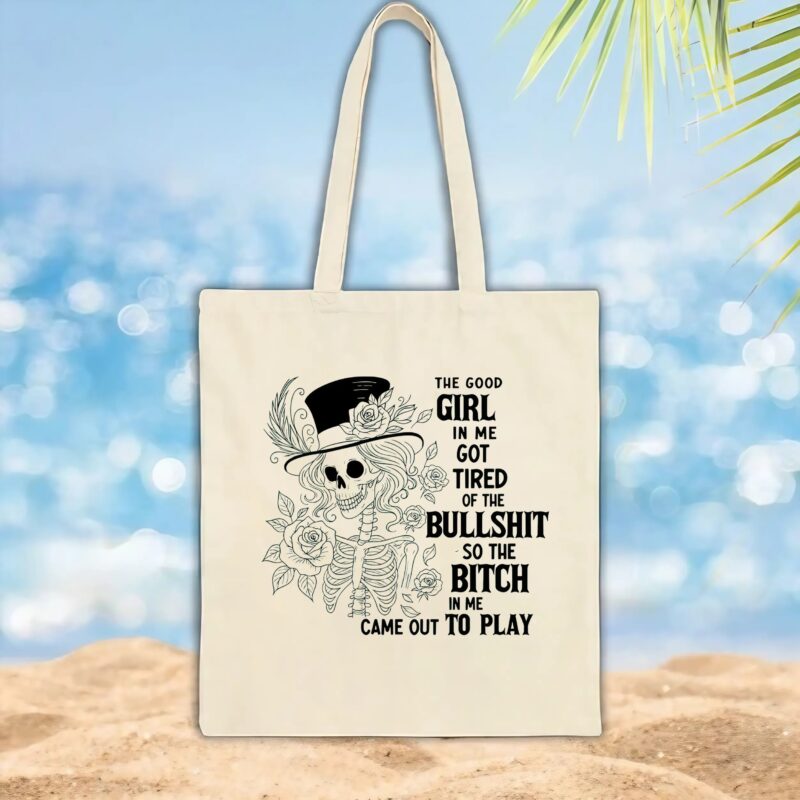 Skeleton The Good Girl In Me Got Tired Of The Bullshit So The Bitch In Me Came Out To Play T Shirt
