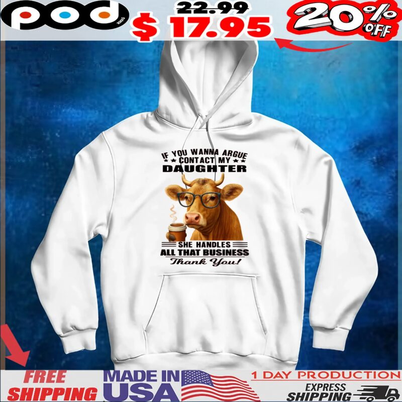 Cow Coffee If You Wanna Argue Contact My Daughter She Handles All That Business Thank You T Shirt