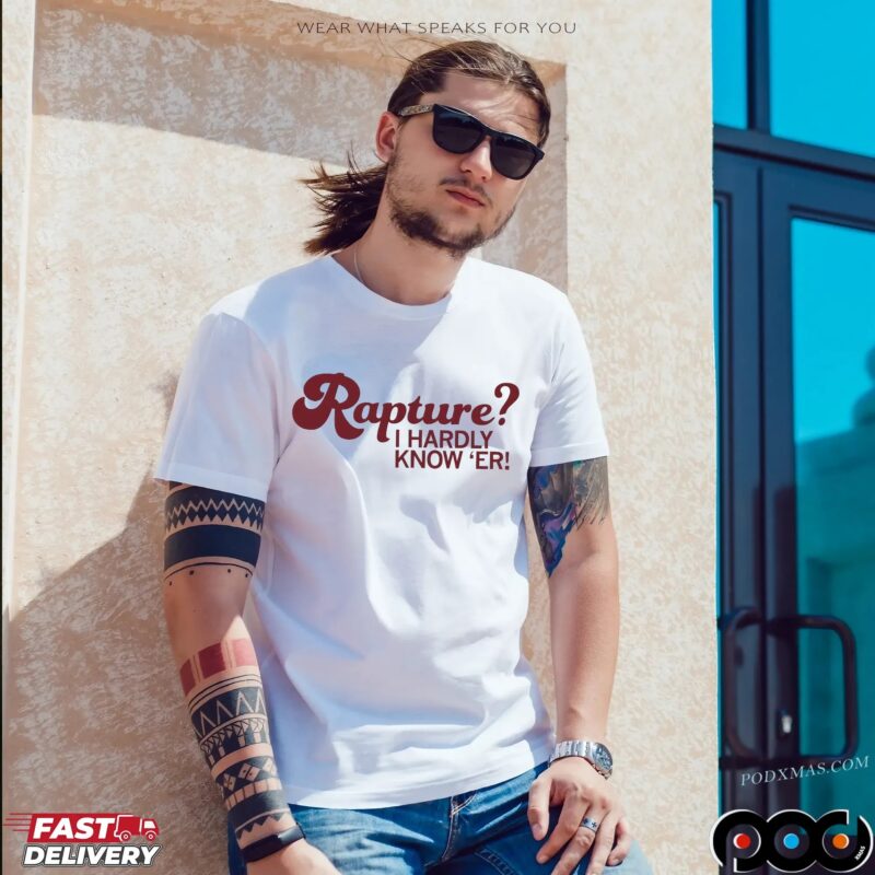 Rapture I Hardly Know 'er T Shirt Rapture I Hardly Know 'er T Shirt