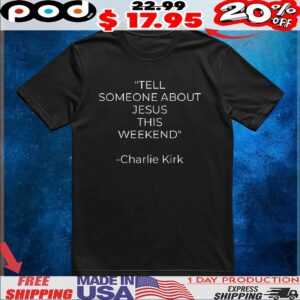 Tell Someone About Jesus This Weekend Charlie Kirk T Shirt