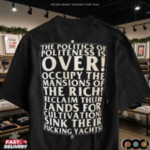 The Politics Of Politeness Is Over Occupy The Mansions Of The Rich Shirt