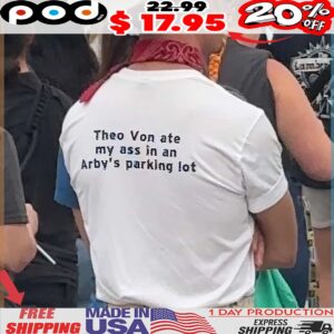 Theo Von ate my ass in an Arby's parking lot t shirt