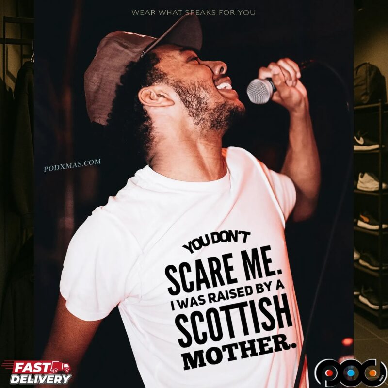 You Don't Scare Me I Was Raised By A Scottish Mother Statement T Shirt