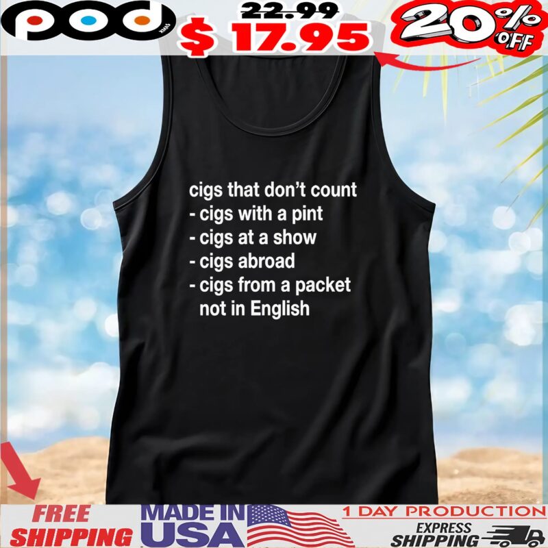 Cigs That Don’t Count Cigs With A Pint Cigs At A Show Cigs Abroad Cigs From A Packet Not In English T Shirt