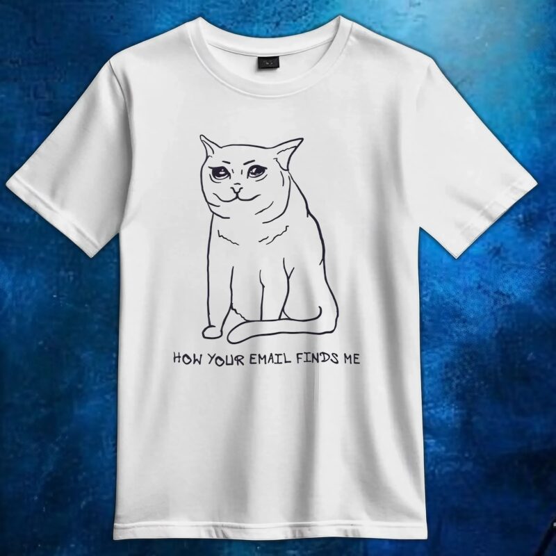 Sad Cat Email How Your Email Finds Me T Shirt