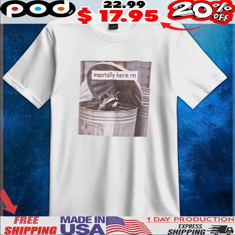 Raccoon Trash Mentally Here Rn T Shirt