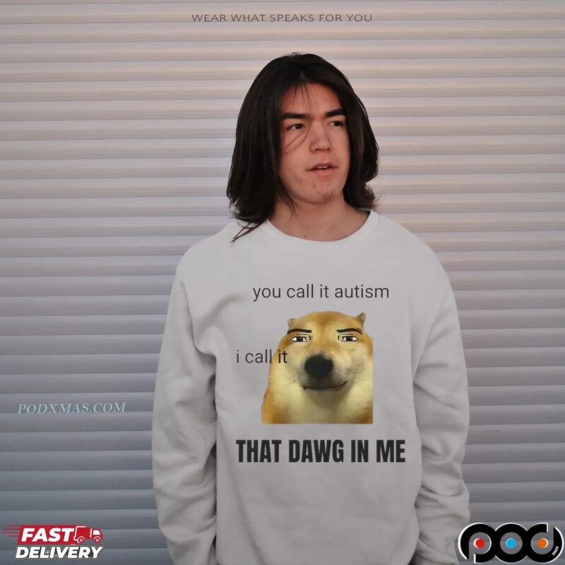 You Call It Autism I Call It That Dawg In Me Dog T Shirt