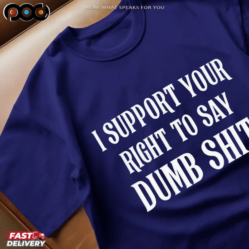 I Support Your Right To Say Dumb Shit Dark Meme Bold Text T Shirt