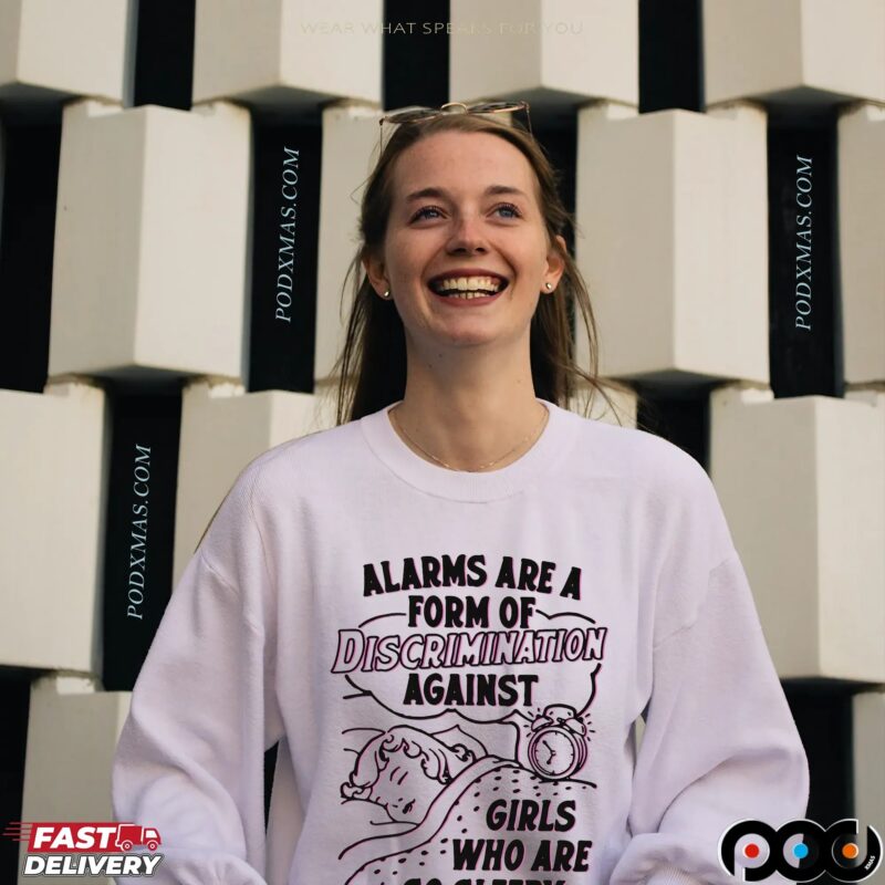 Alarms Are A Form Of Discrimination Against Girls Who Are So Sleepy Sarcastic T Shirt