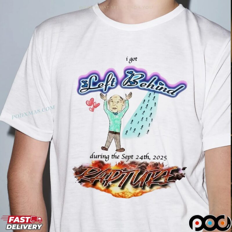 I Got Left Behind During The Sept 24th 2025 Rapture T Shirt