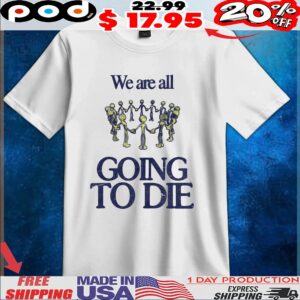 We Are All Going To Die Hold Hands T Shirt