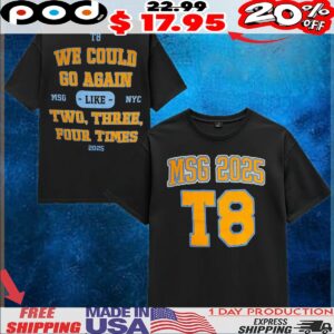 We Could Go Again Like Three Four Times Shirt MSG 2025 T8 NYC T Shirt