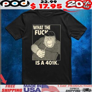 What The Fuck Is A 401k T Shirt