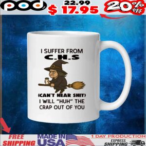 Witch I Suffer From C H S Can't Hear Shit I Will huh The Crap Out Of You Halloween T Shirt