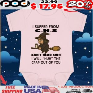 Witch I Suffer From C H S Can't Hear Shit I Will huh The Crap Out Of You Halloween T Shirt