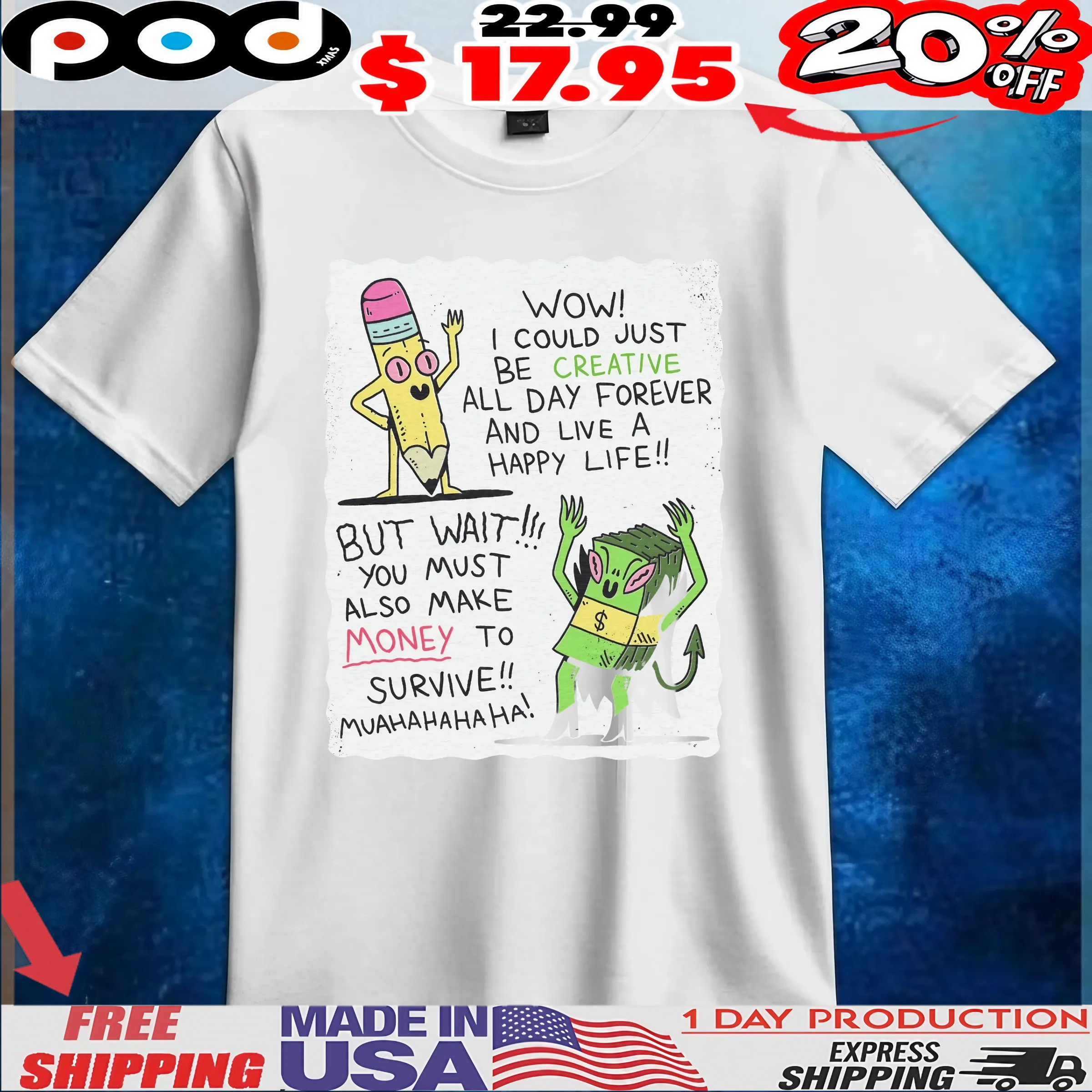 Wow I Could Just Be Creative All Day Forever And Live A Happy Life But Wait You Must Also Make Money To Survive Muahahahaha T Shirt Wow I Could Just Be Creative All Day Forever And Live A Happy Life But Wait You Must Also Make Money To Survive Muahahahaha T Shirt
