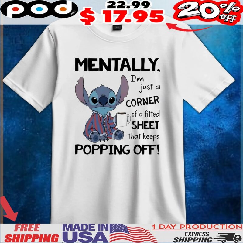 Stitch Mentally I_m Just A Corner Of A Fitted Sheet That Keeps Popping Off Meme T Shirt