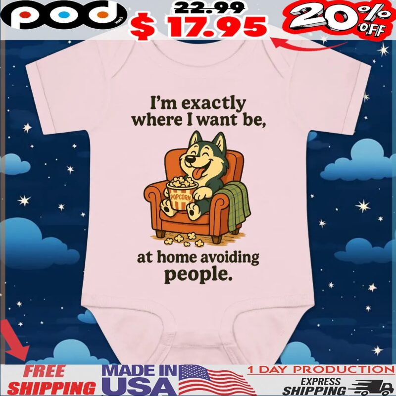 I'm Exactly Where I Want Be At Home Avoiding People Dog With Popcorn T Shirt