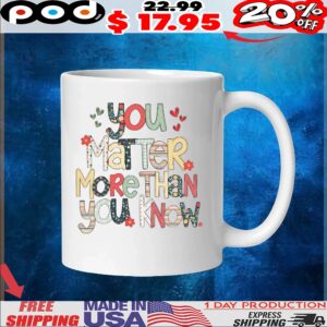 You Marter More Than You Know 2025 T Shirt