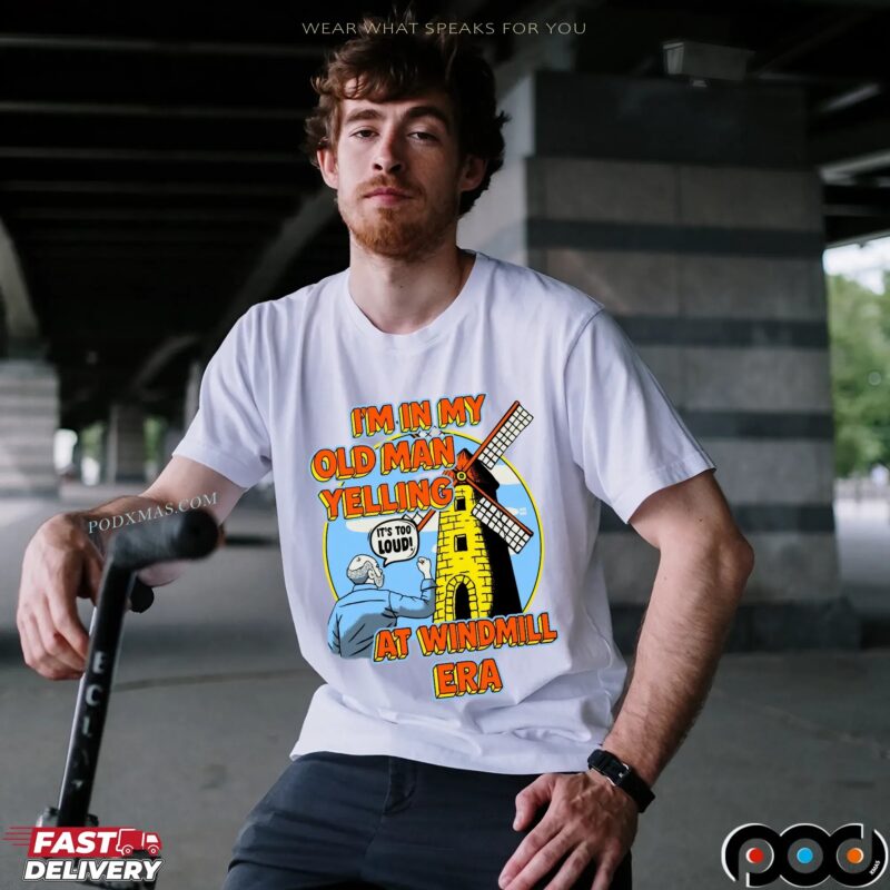 I'm In My Old Man Yelling At Windmill Era T Shirt I'm In My Old Man Yelling At Windmill Era T Shirt