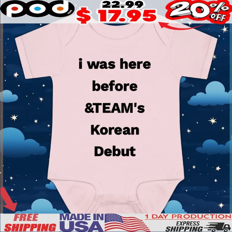 i was here before and TEAM'S Korean Debut T Shirt