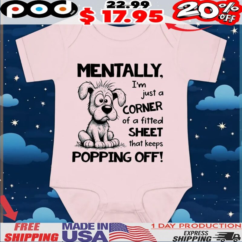 Dog Mentally, I'm Just A Corner Of A Fitted Sheet That Keeps Popping Off! T Shirt