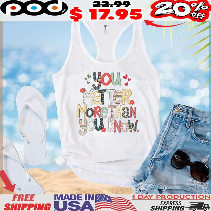 You Marter More Than You Know 2025 T Shirt